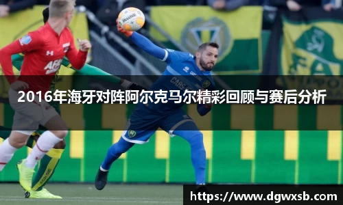 2016年海牙对阵阿尔克马尔精彩回顾与赛后分析