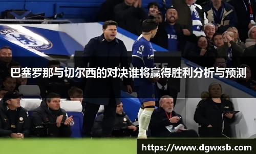Bwin体育巴塞罗那与切尔西的对决谁将赢得胜利分析与预测